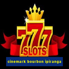 cinemark bourbon ipiranga